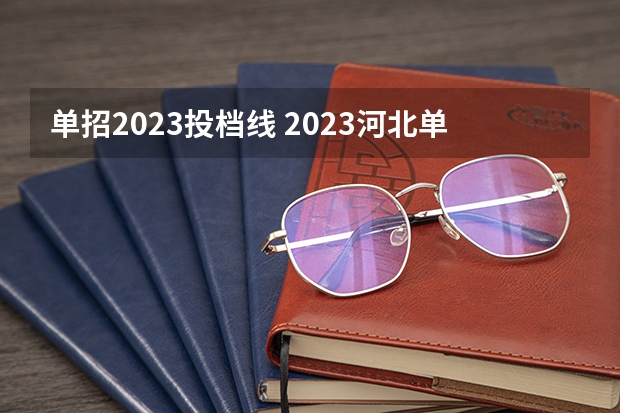 单招2023投档线 2023河北单招分数线