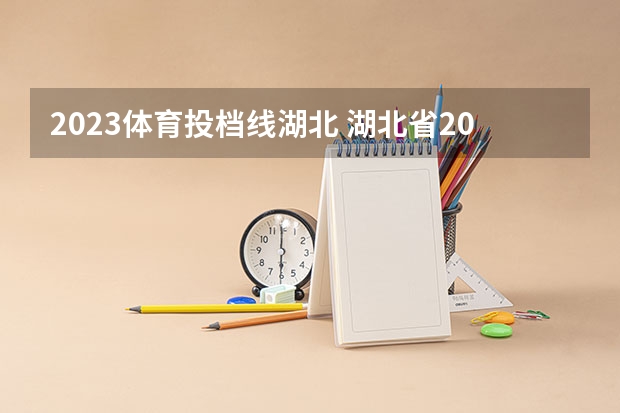 2023体育投档线湖北 湖北省2023年投档线是多少
