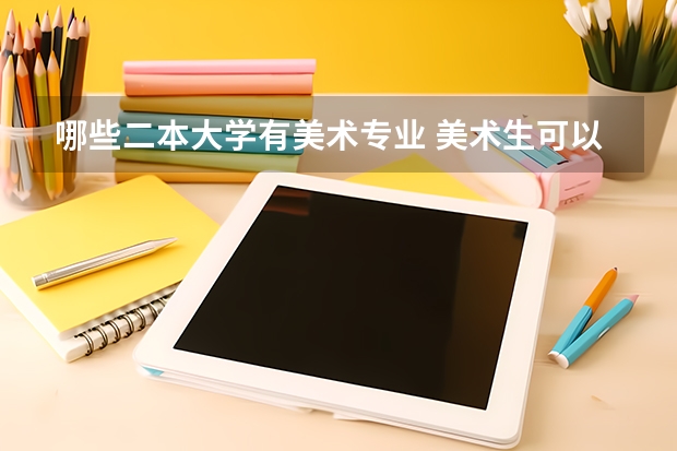 哪些二本大学有美术专业 美术生可以报哪些二本院校？