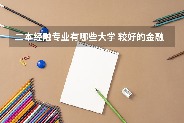 二本经融专业有哪些大学 较好的金融学专业的二本院校