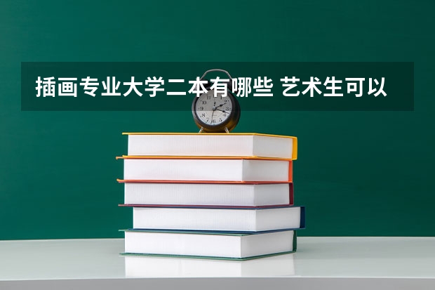 插画专业大学二本有哪些 艺术生可以上的公办二本大学 能报什么专业