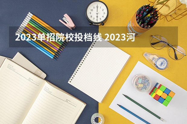 2023单招院校投档线 2023河北单招分数线