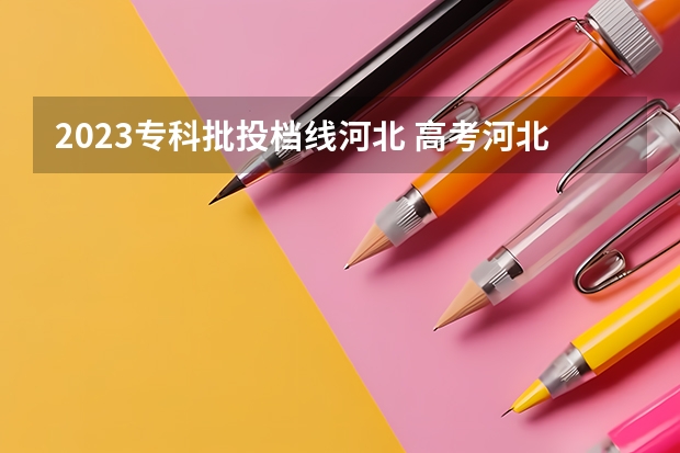 2023专科批投档线河北 高考河北2023分数线