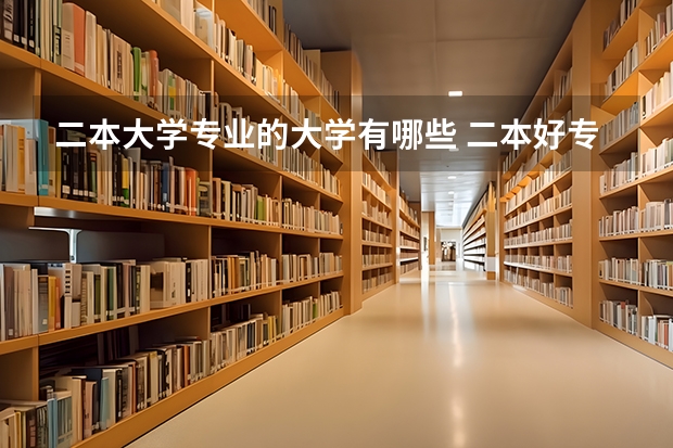 二本大学专业的大学有哪些 二本好专业有哪些学校