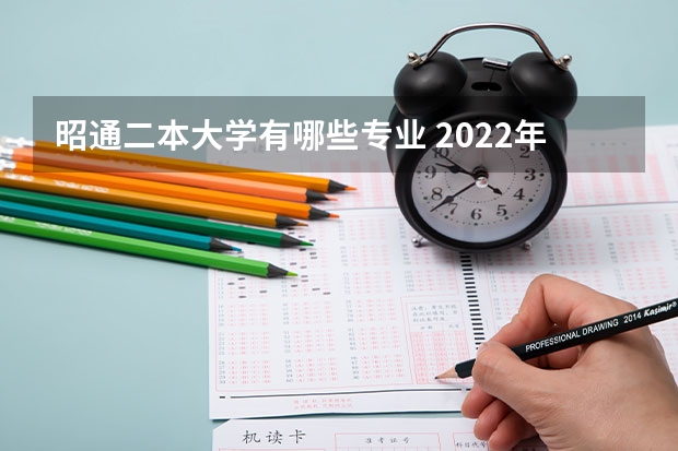 昭通二本大学有哪些专业 2022年比较好的二本师范学校有哪些