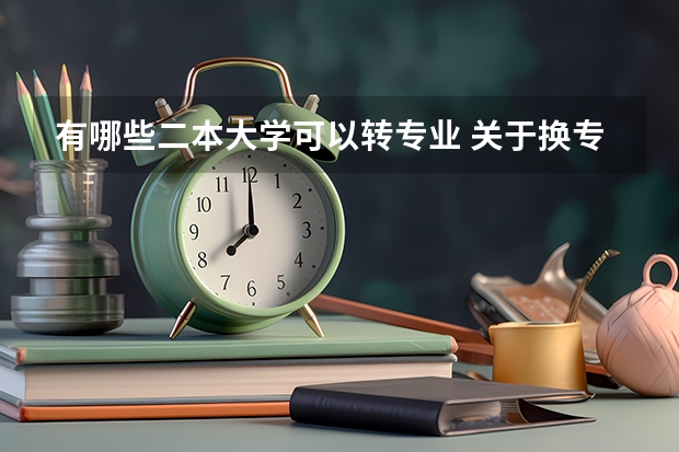 有哪些二本大学可以转专业 关于换专业，二本专业可以换到一本专业吗