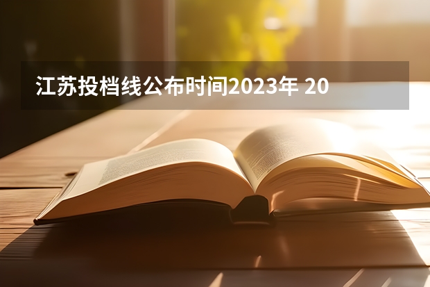 江苏投档线公布时间2023年 2023年江苏高考分数线什么时候公布