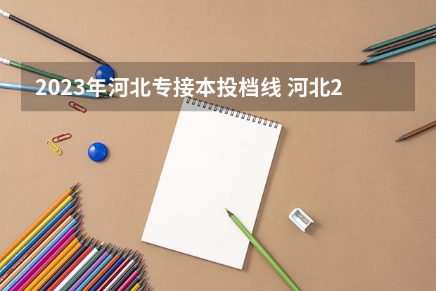 2023年河北专接本投档线 河北2023专升本分数线