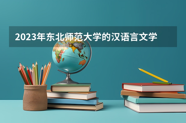 2023年东北师范大学的汉语言文学专业录取分数是多少 东北师范大学汉语言文学专业往年分数线