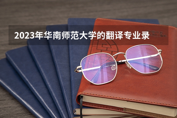 2023年华南师范大学的翻译专业录取分数是多少 华南师范大学翻译专业往年分数线