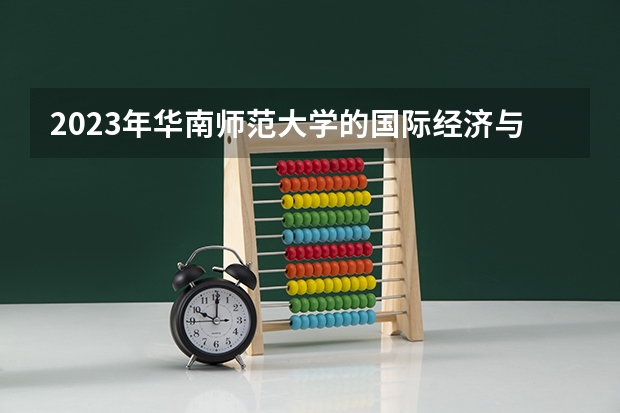 2023年华南师范大学的国际经济与贸易专业录取分数是多少 华南师范大学国际经济与贸易专业往年分数线