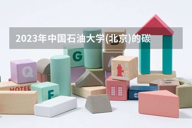 2023年中国石油大学(北京)的碳储科学与工程专业录取分数是多少 中国石油大学(北京)碳储科学与工程专业往年分数线