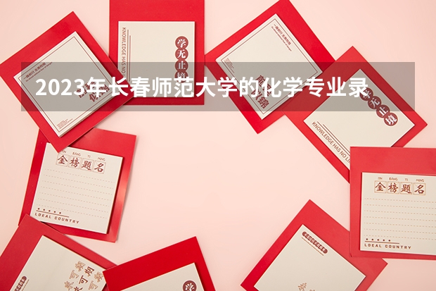 2023年长春师范大学的化学专业录取分数是多少 长春师范大学化学专业往年分数线