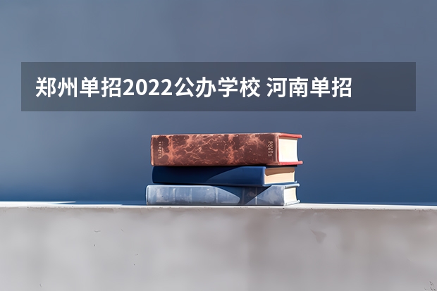 郑州单招2022公办学校 河南单招大专院校排名公办