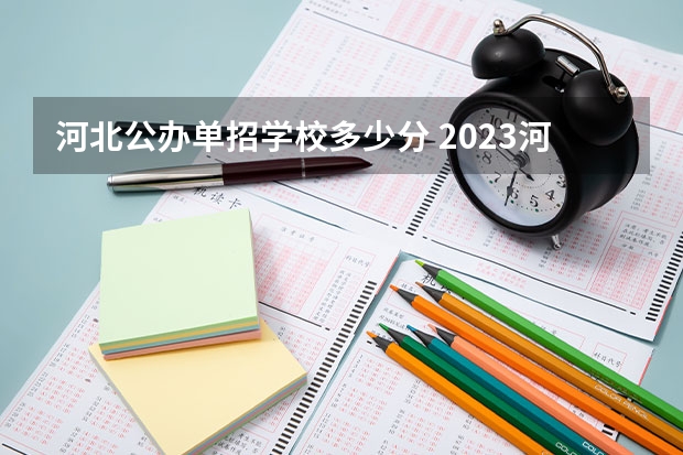 河北公办单招学校多少分 2023河北单招公办学校分数线