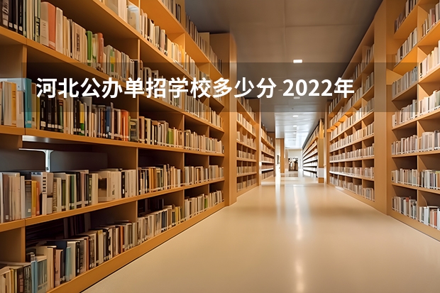 河北公办单招学校多少分 2022年河北单招四类公办学校分数线