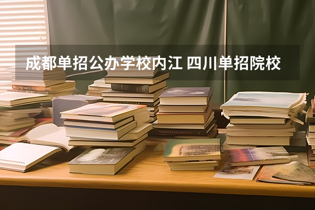 成都单招公办学校内江 四川单招院校排行榜