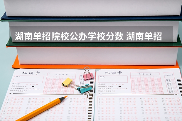 湖南单招院校公办学校分数 湖南单招学校分数线是多少？