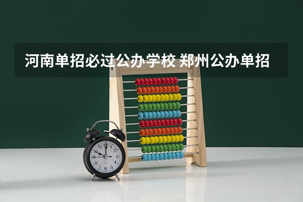 河南单招必过公办学校 郑州公办单招大专院校排名