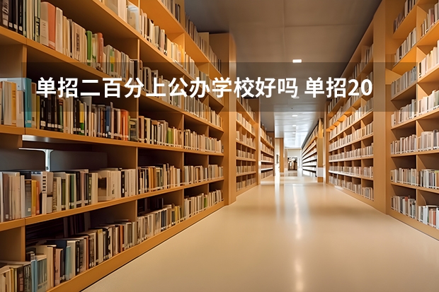 单招二百分上公办学校好吗 单招200分能上什么公立大专