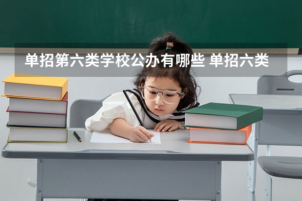 单招第六类学校公办有哪些 单招六类480分能上什么学校