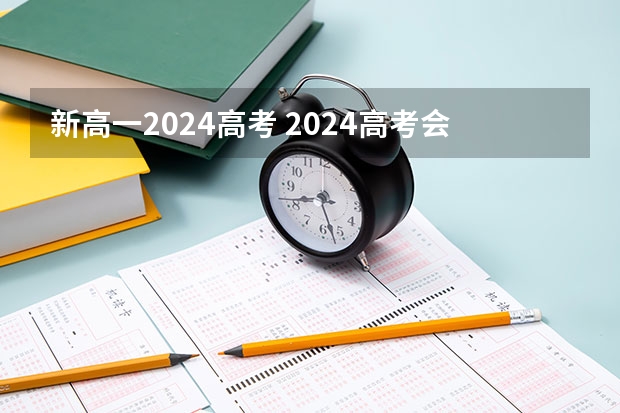 新高一2024高考 2024高考会改革吗