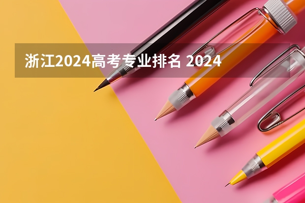 浙江2024高考专业排名 2024浙江高考选科要求