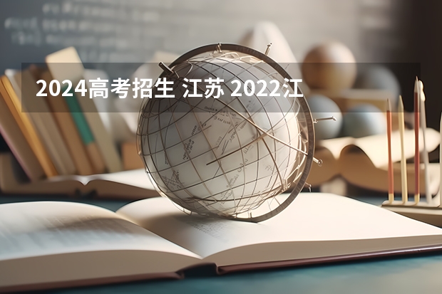 2024高考招生 江苏 2022江苏高考分数公布