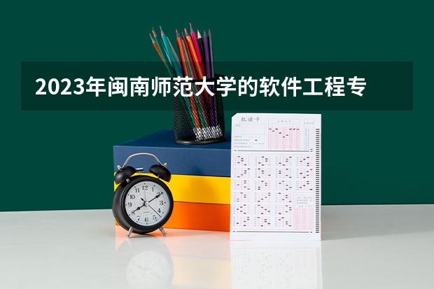 2023年闽南师范大学的软件工程专业录取分数是多少 闽南师范大学软件工程专业往年分数线