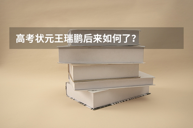 高考状元王瑞鹏后来如何了？
