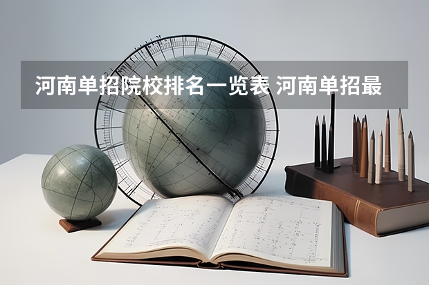 河南单招院校排名一览表 河南单招最好的学校排名 河南省专科单招学校排名