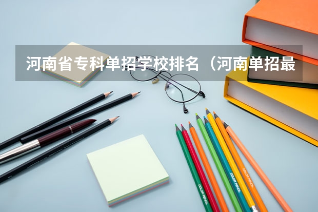 河南省专科单招学校排名（河南单招最好的学校排名）