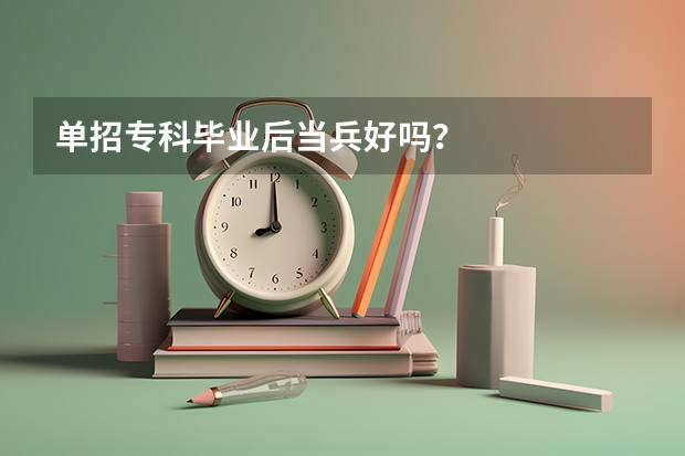 单招专科毕业后当兵好吗？
