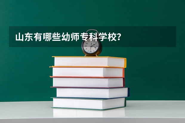 山东有哪些幼师专科学校？