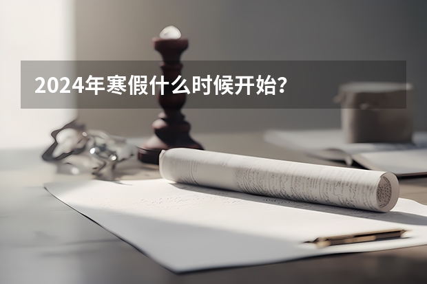 2024年寒假什么时候开始？