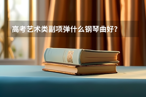 高考艺术类副项弹什么钢琴曲好？