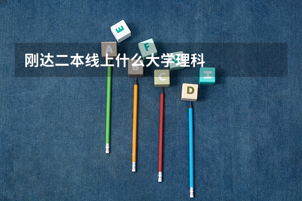 刚达二本线上什么大学理科