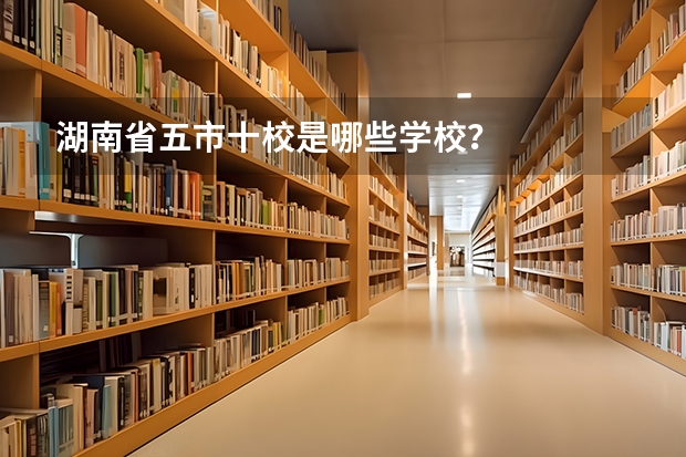 湖南省五市十校是哪些学校？