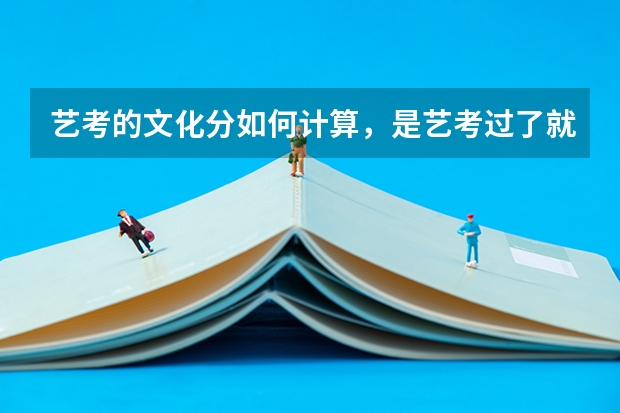 艺考的文化分如何计算，是艺考过了就可以上了么？