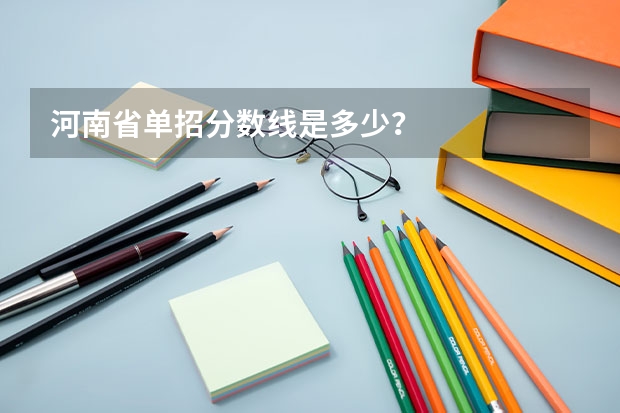 河南省单招分数线是多少？