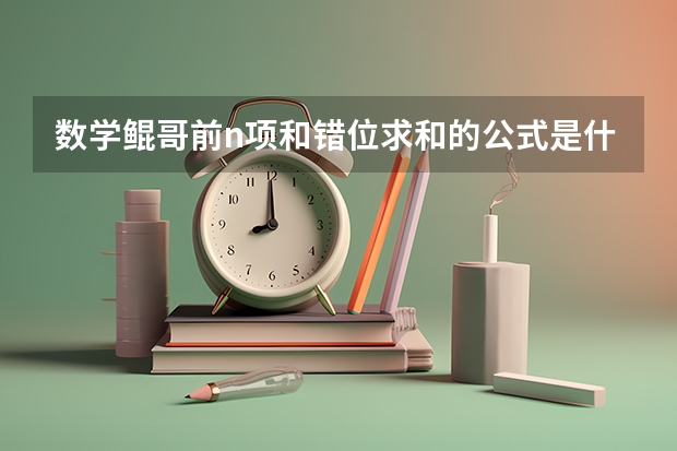 数学鲲哥前n项和错位求和的公式是什么意思
