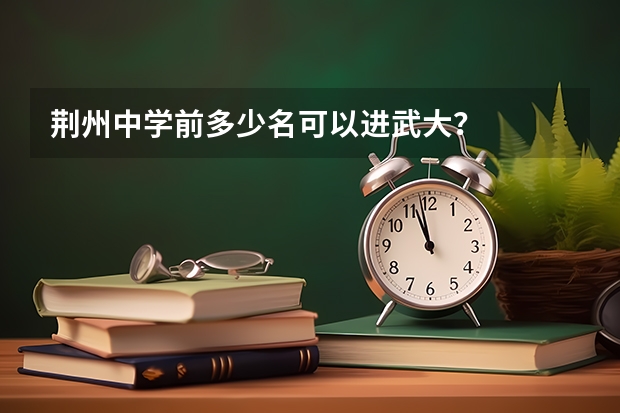 荆州中学前多少名可以进武大？