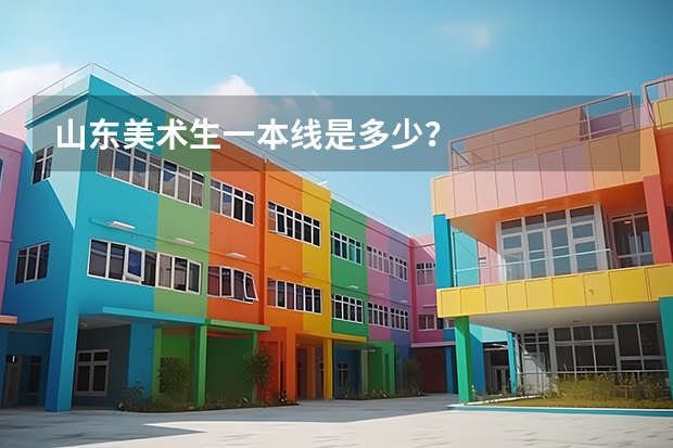 山东美术生一本线是多少？