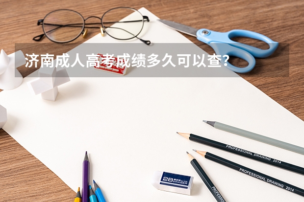 济南成人高考成绩多久可以查？