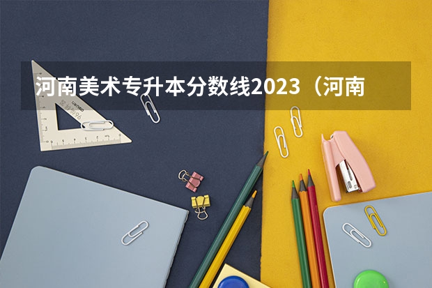河南美术专升本分数线2023（河南音乐表演专升本分数线）
