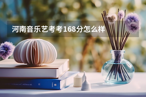 河南音乐艺考考168分怎么样