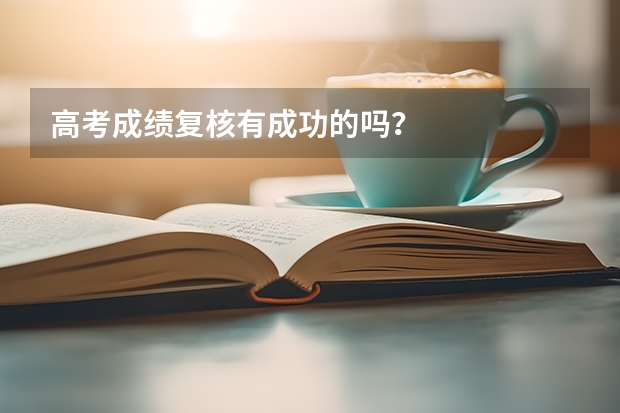 高考成绩复核有成功的吗？